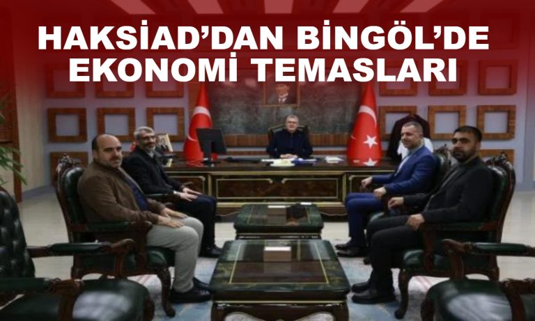 HAKSİAD’dan Bingöl’de Ekonomi Temasları   