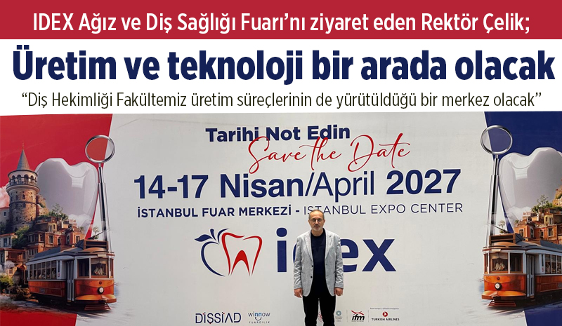 Rektör Çelik: ‘Diş Hekimliği Fakültemiz aynı zamanda üretim merkezi olacak’