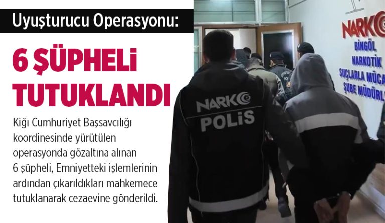 Bingöl’de Uyuşturucu Operasyonu: 6 Şüpheli Tutuklandı