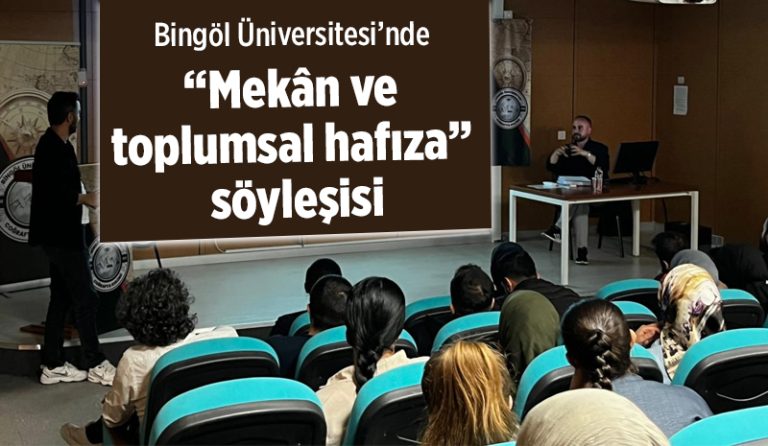 Bingöl Üniversitesi’nde ‘Mekân ve Toplumsal Hafıza’ Söyleşisi